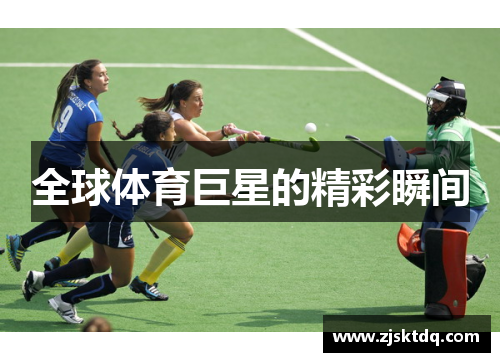 全球体育巨星的精彩瞬间